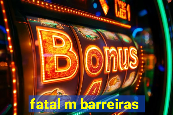 fatal m barreiras